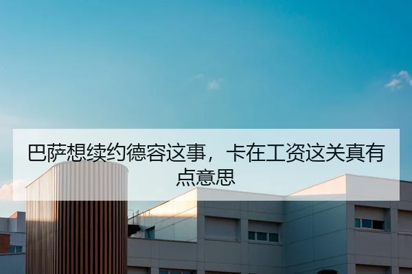 巴萨想续约德容这事，卡在工资这关真有点意思