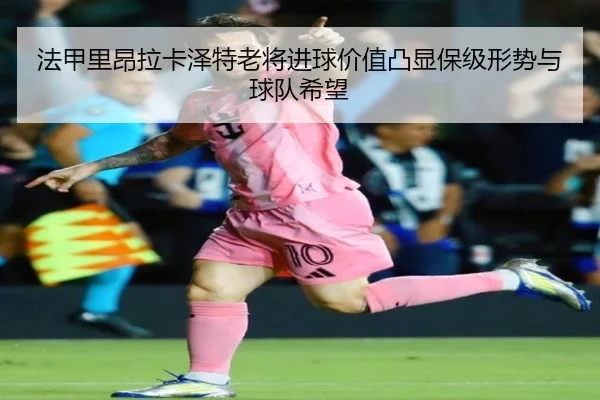 法甲里昂拉卡泽特老将进球价值凸显保级形势与球队希望