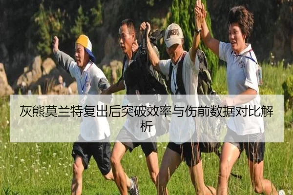 灰熊莫兰特复出后突破效率与伤前数据对比解析